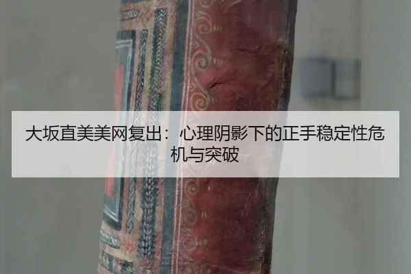 大坂直美美网复出：心理阴影下的正手稳定性危机与突破