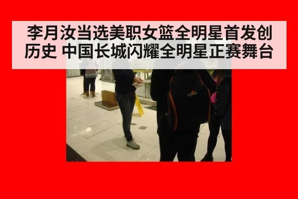 李月汝当选美职女篮全明星首发创历史 中国长城闪耀全明星正赛舞台