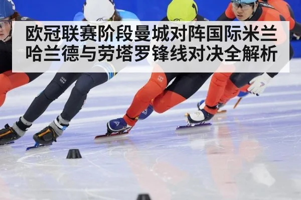 欧冠联赛阶段曼城对阵国际米兰哈兰德与劳塔罗锋线对决全解析